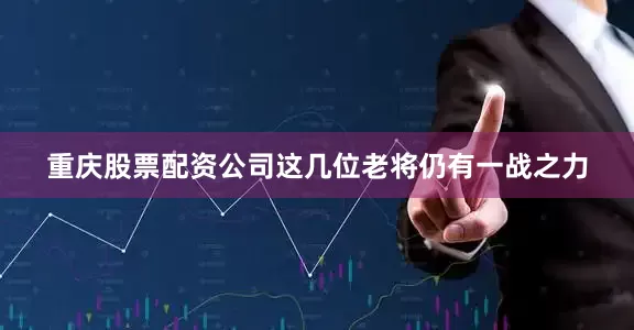 重庆股票配资公司这几位老将仍有一战之力