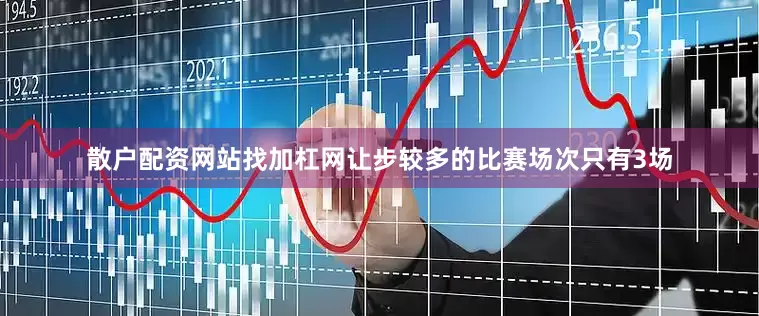 散户配资网站找加杠网让步较多的比赛场次只有3场